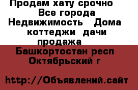Продам хату срочно  - Все города Недвижимость » Дома, коттеджи, дачи продажа   . Башкортостан респ.,Октябрьский г.